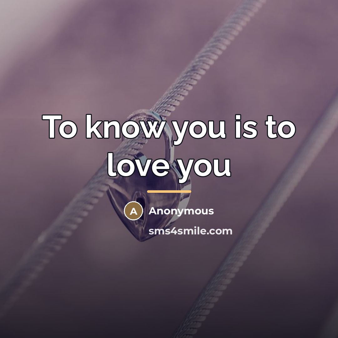 “To know you is to love you…” quote by Anonymous