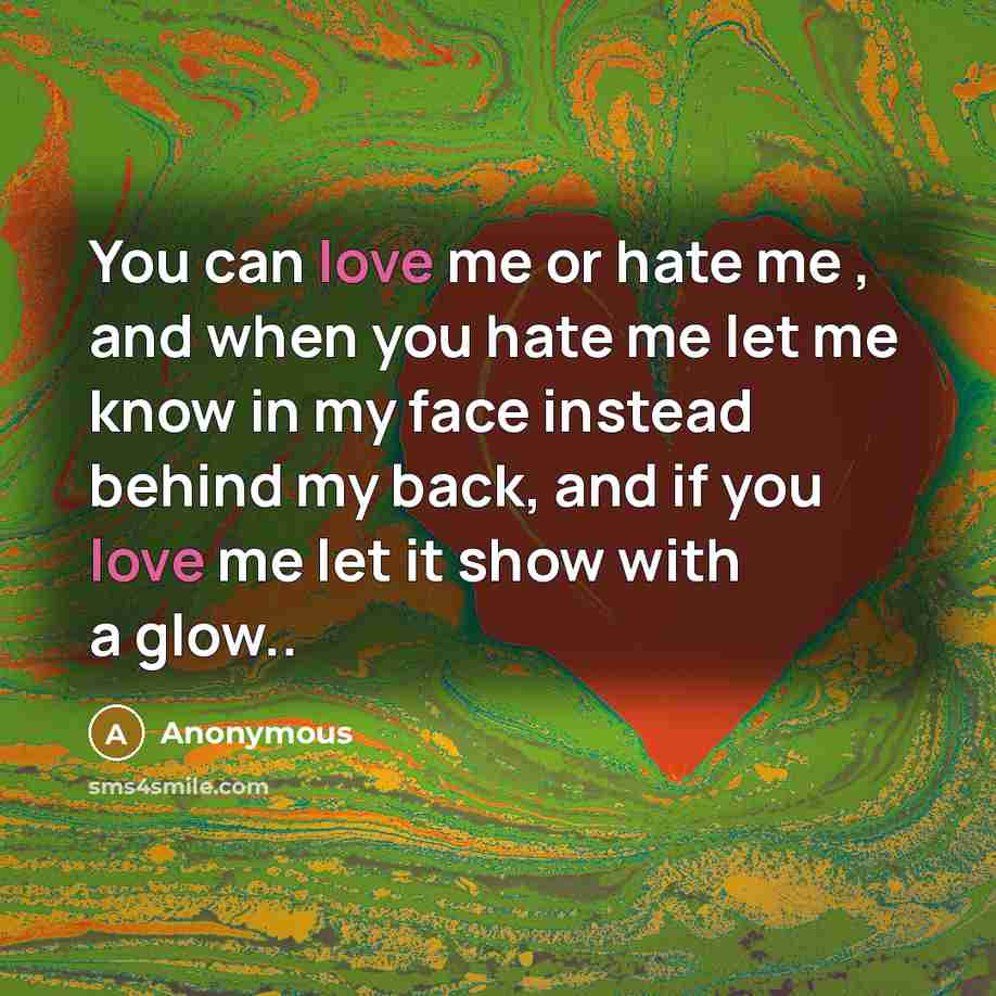 “You can love me or hate me , and when…” quote by Anonymous