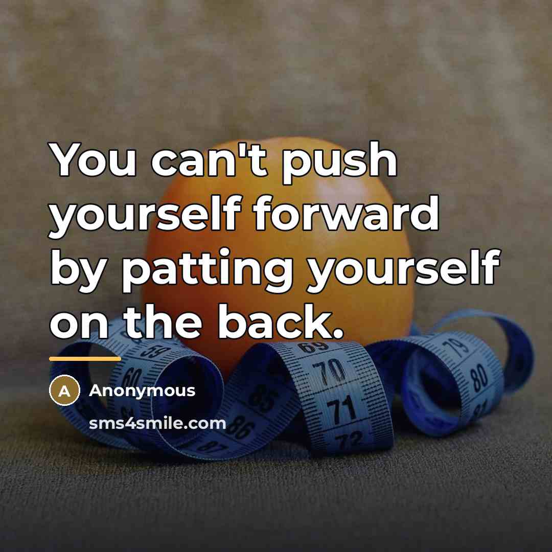“You can't push yourself forward by patting yourself on the…” quote by Anonymous
