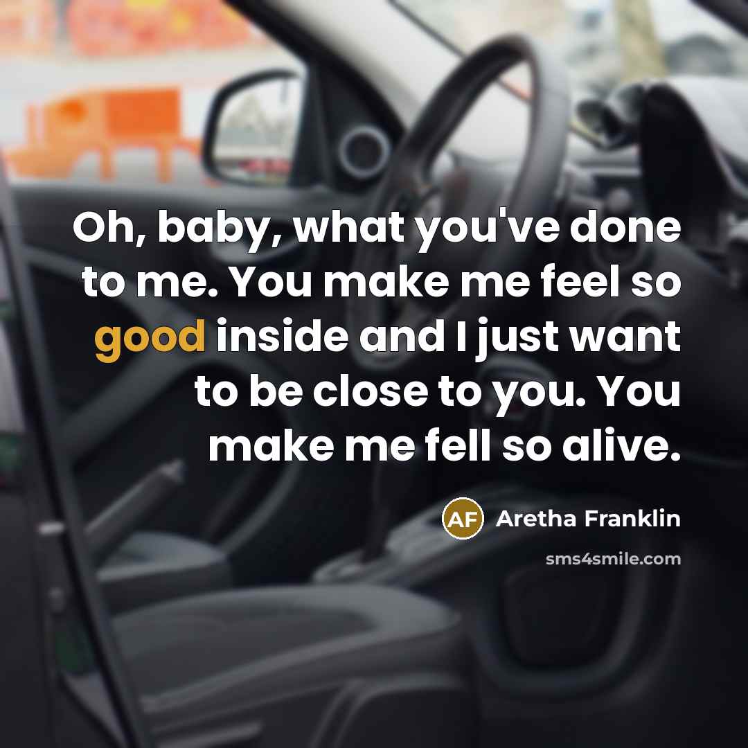 “Oh, baby, what you've done to me. You make me…” quote by Aretha Franklin