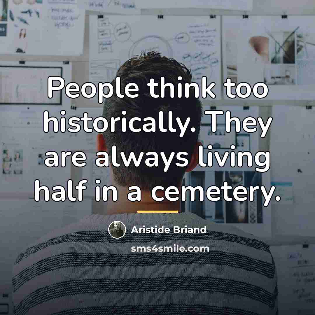 “People think too historically. They are always living half in…” quote by Aristide Briand