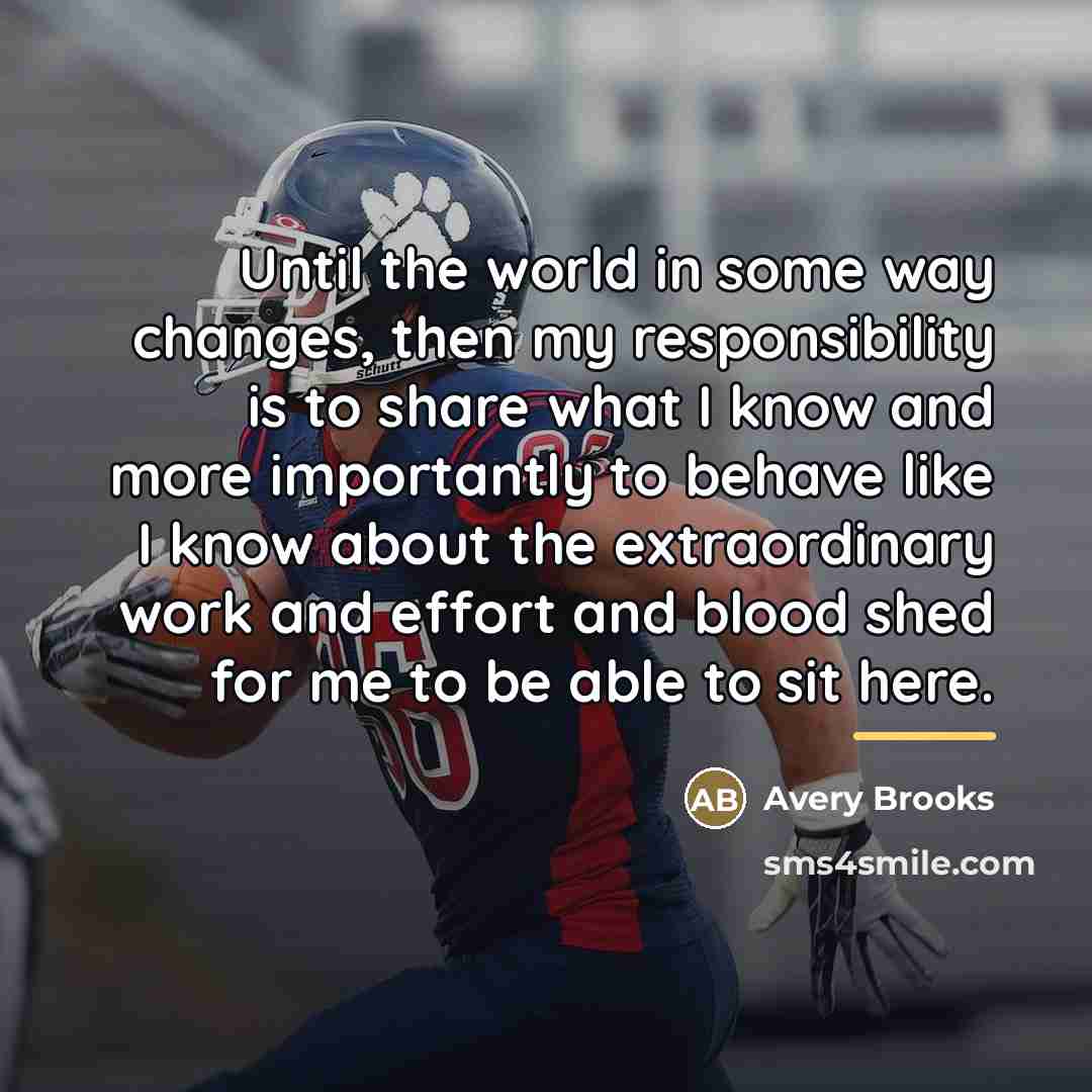 “Until the world in some way changes, then my responsibility…” quote by Avery Brooks