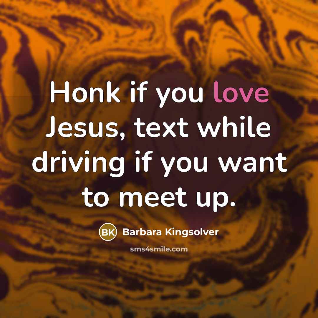 “Honk if you love Jesus, text while driving if you…” quote by Barbara Kingsolver