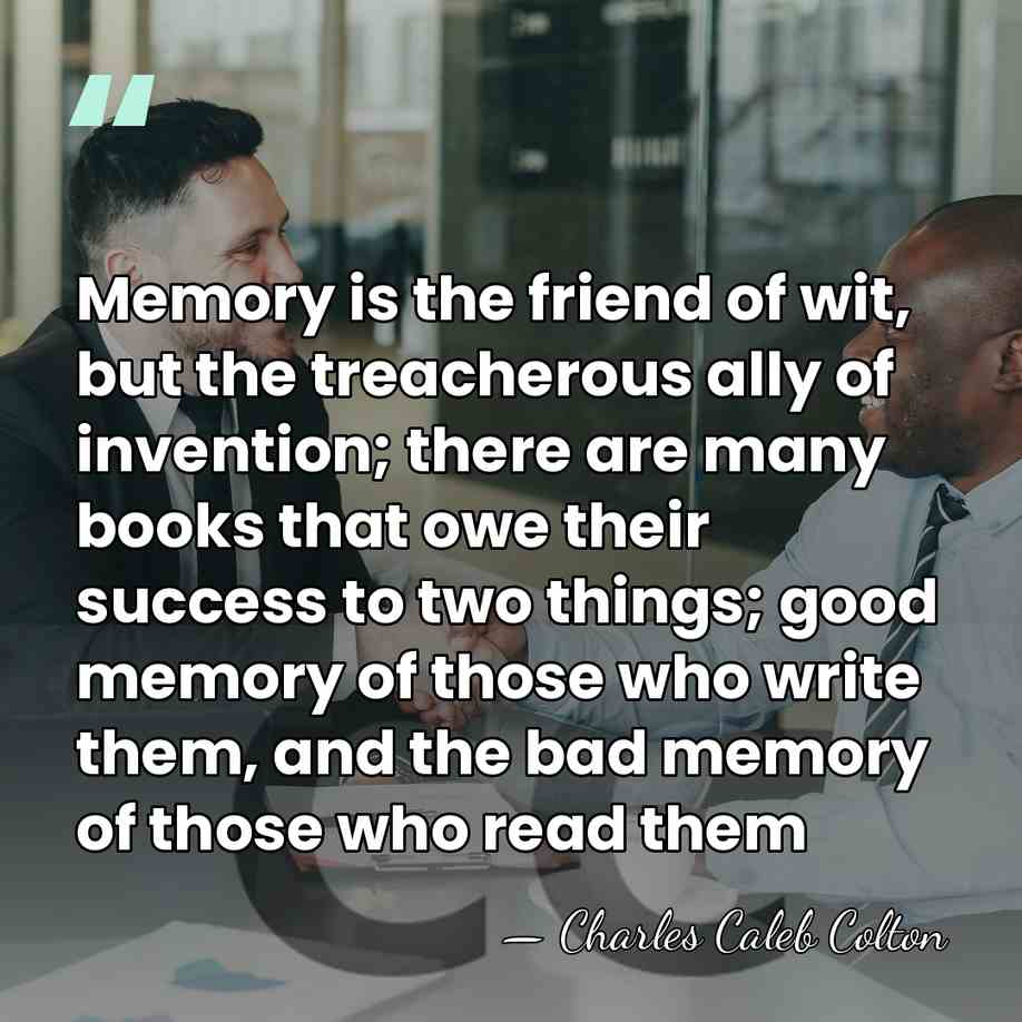 Memory is the friend of wit, but the treacherous ally of invention;&hellip; - Charles Caleb Colton