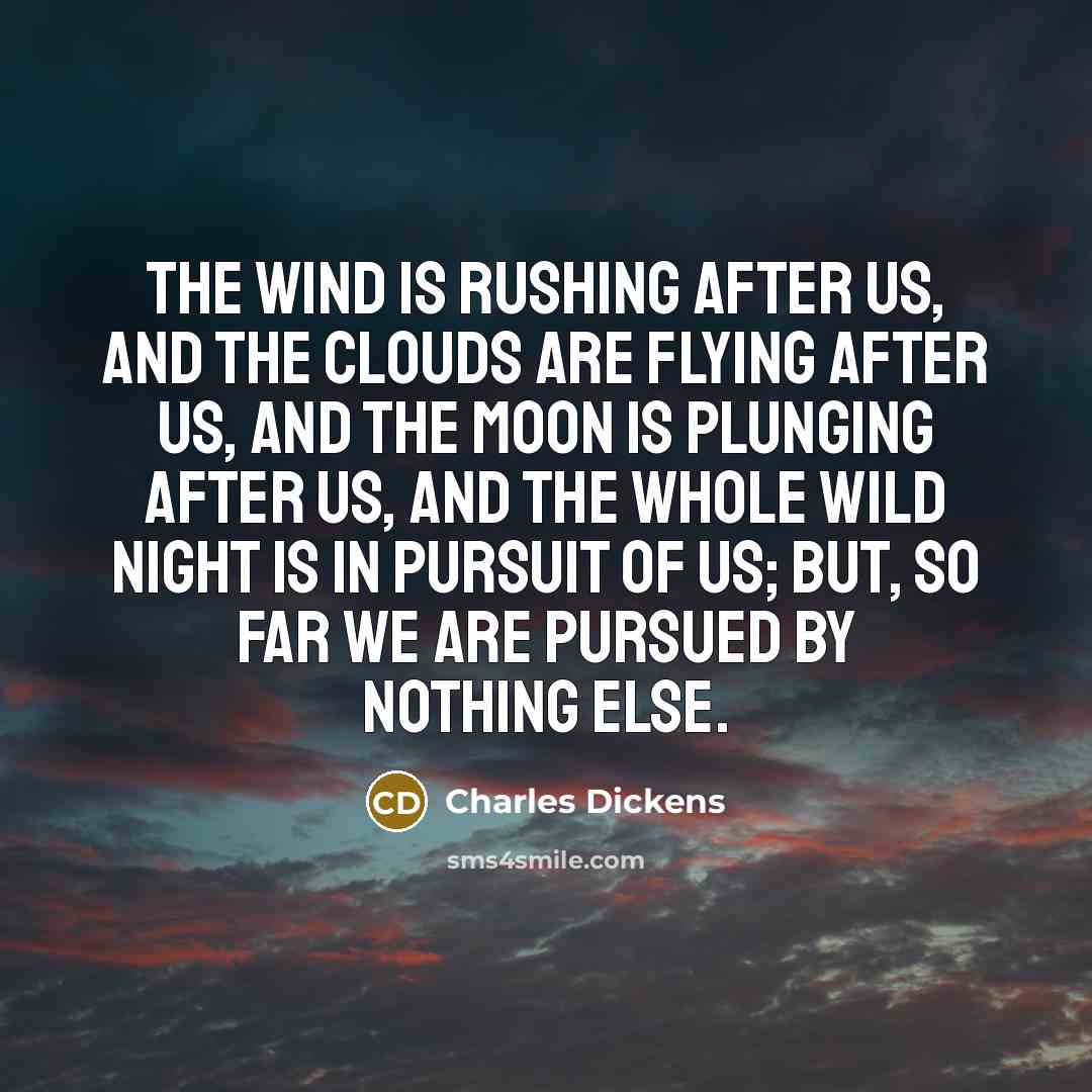 “The wind is rushing after us, and the clouds are…” quote by Charles Dickens