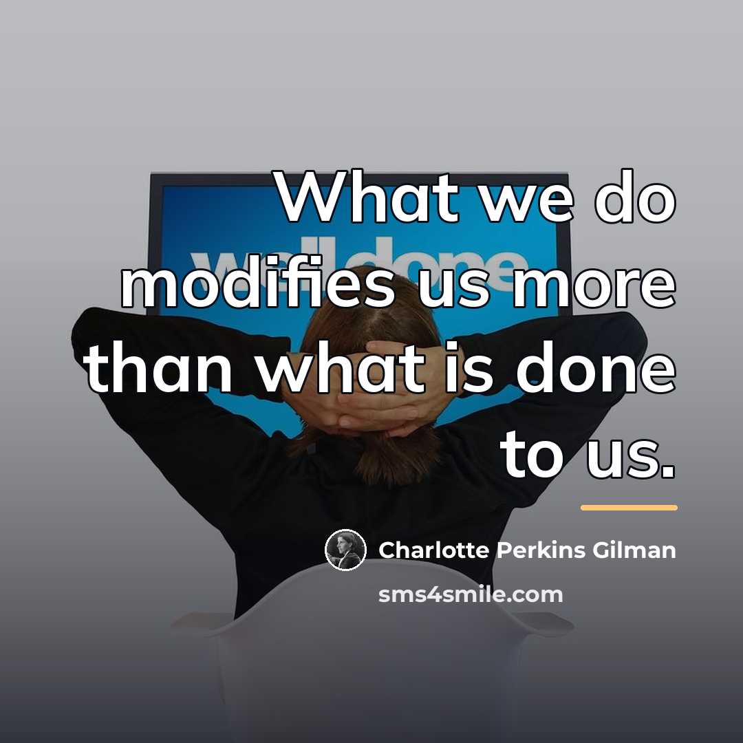 “What we do modifies us more than what is done…” quote by Charlotte Perkins Gilman