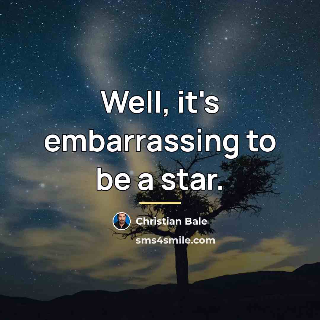 “Well, it's embarrassing to be a star.…” quote by Christian Bale