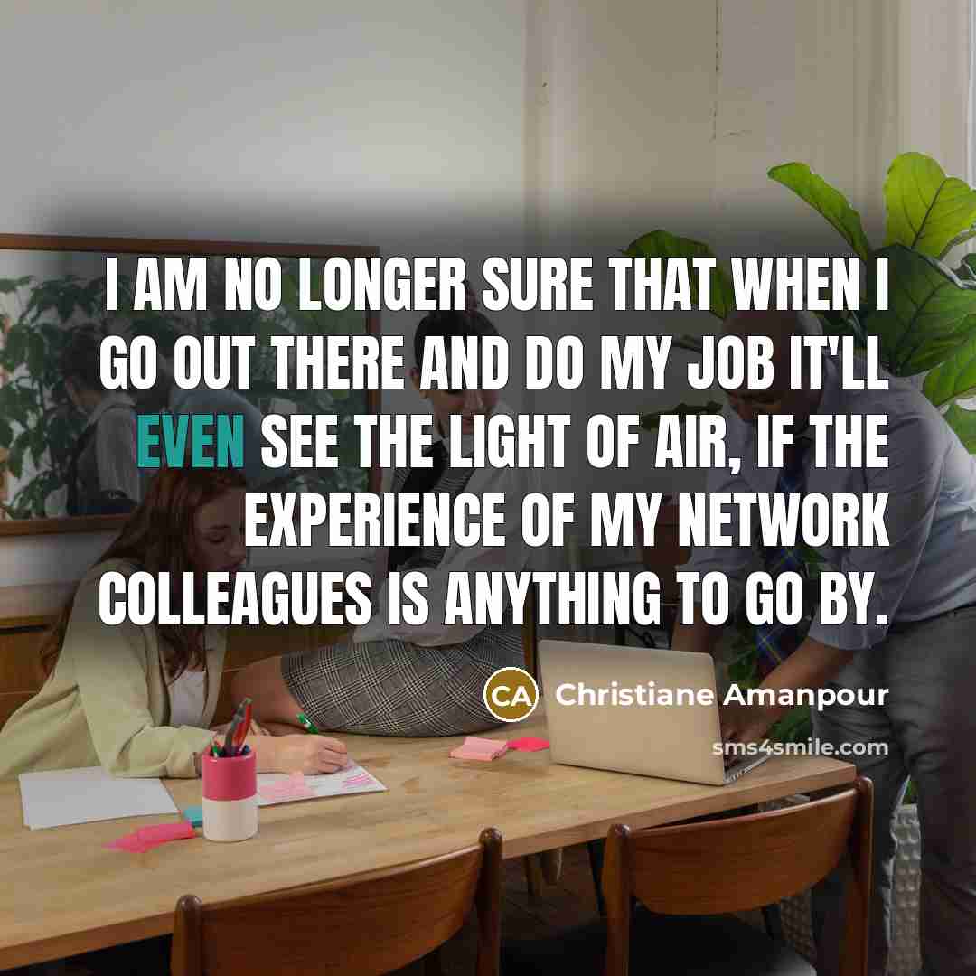 “I am no longer sure that when I go out…” quote by Christiane Amanpour