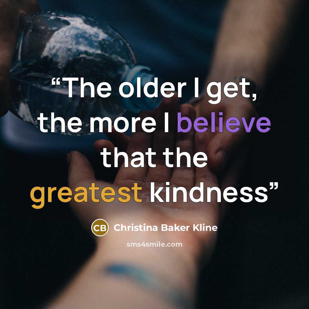 “The older I get, the more I believe that the greatest kindness” quote by Christina Baker Kline