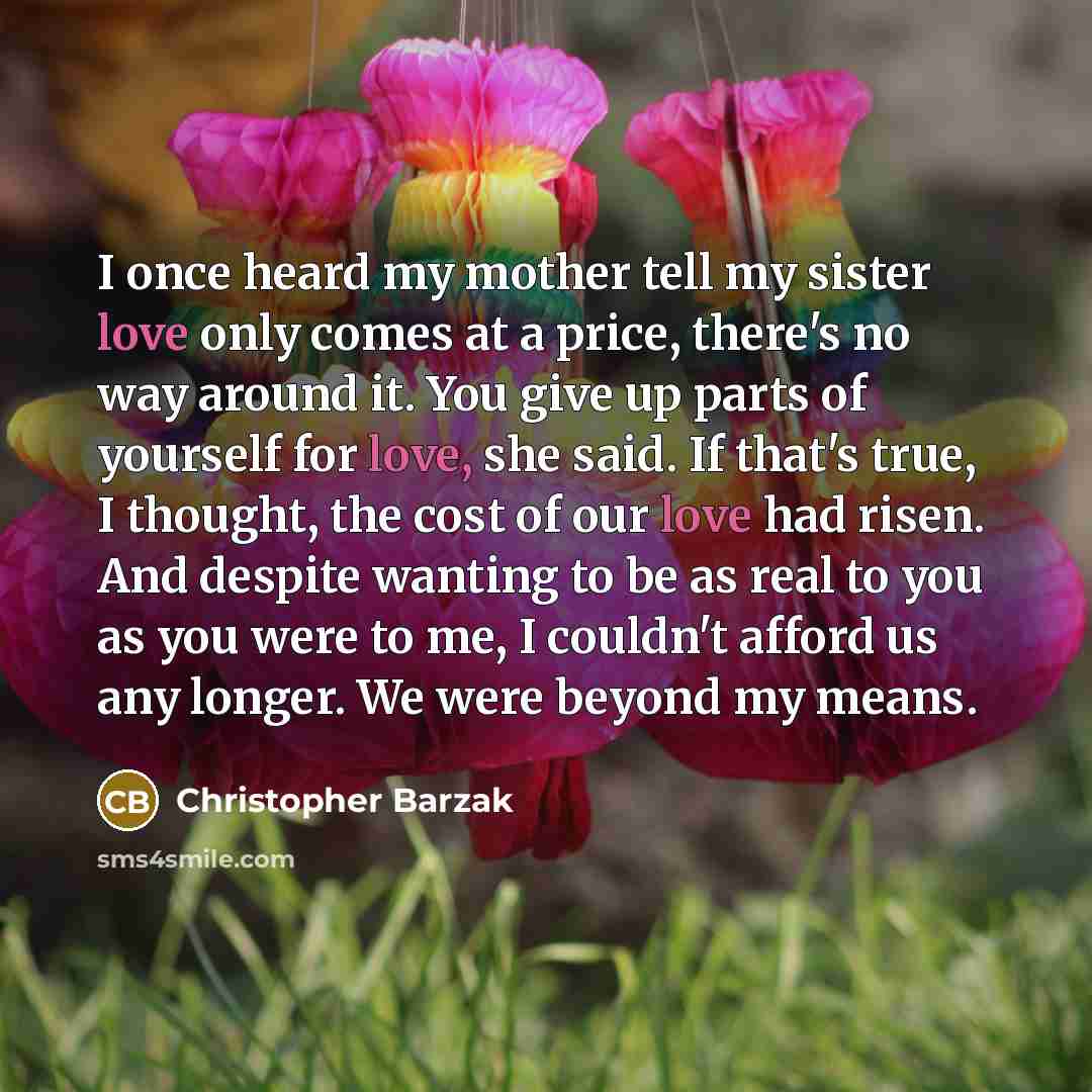“I once heard my mother tell my sister love only…” quote by Christopher Barzak