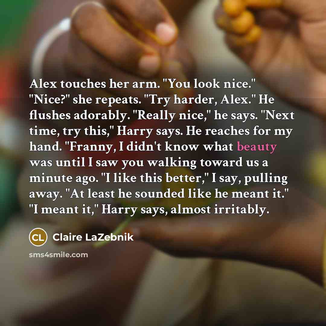 “Alex touches her arm. "You look nice." "Nice?" she repeats.…” quote by Claire LaZebnik