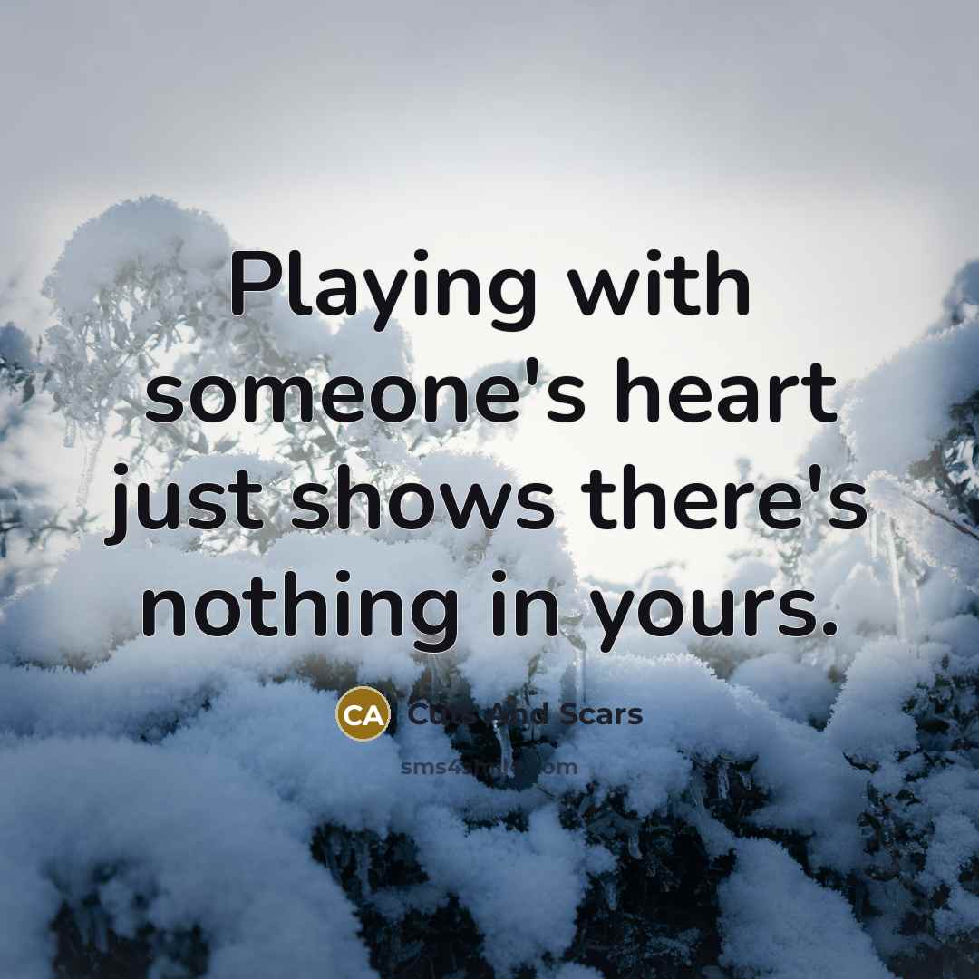 “Playing with someone's heart just shows there's nothing in yours.…” quote by Cuts And Scars