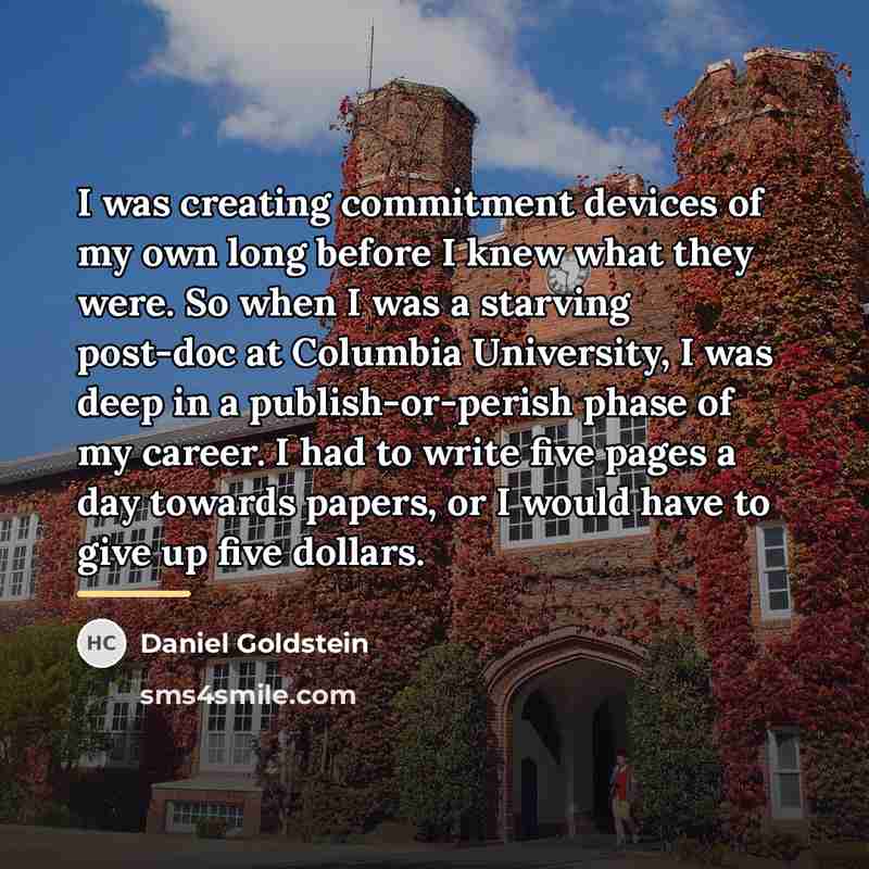 “I was creating commitment devices of my own long before…” quote by Daniel Goldstein