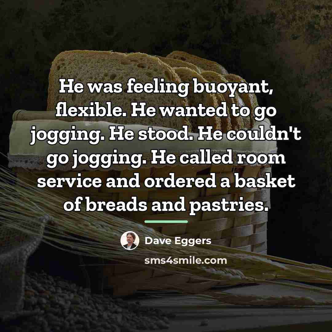 “He was feeling buoyant, flexible. He wanted to go jogging.…” quote by Dave Eggers