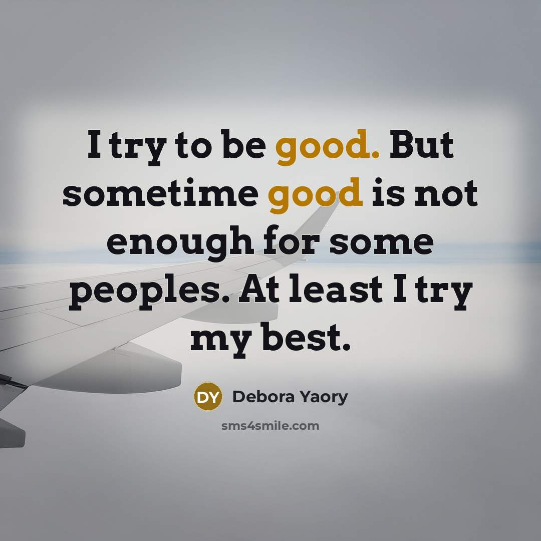 “I try to be good. But sometime good is not…” quote by Debora Yaory