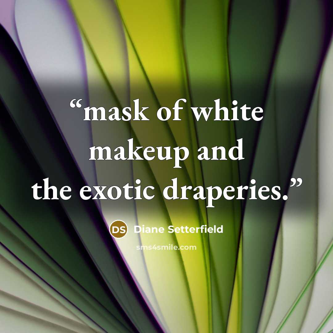 “mask of white makeup and the exotic draperies.” quote by Diane Setterfield