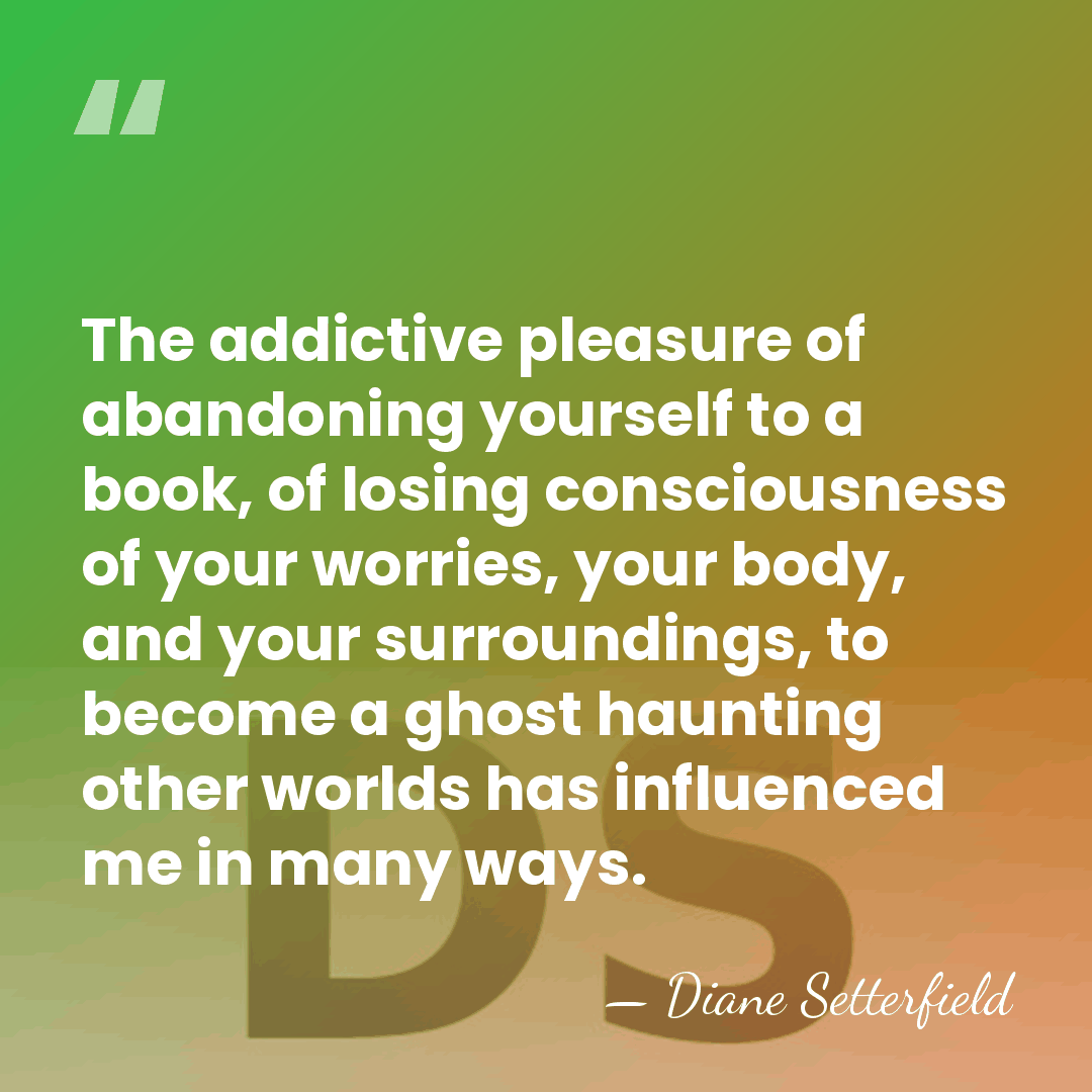 The addictive pleasure of abandoning yourself to a book, of losing consciousness&hellip; - Diane Setterfield