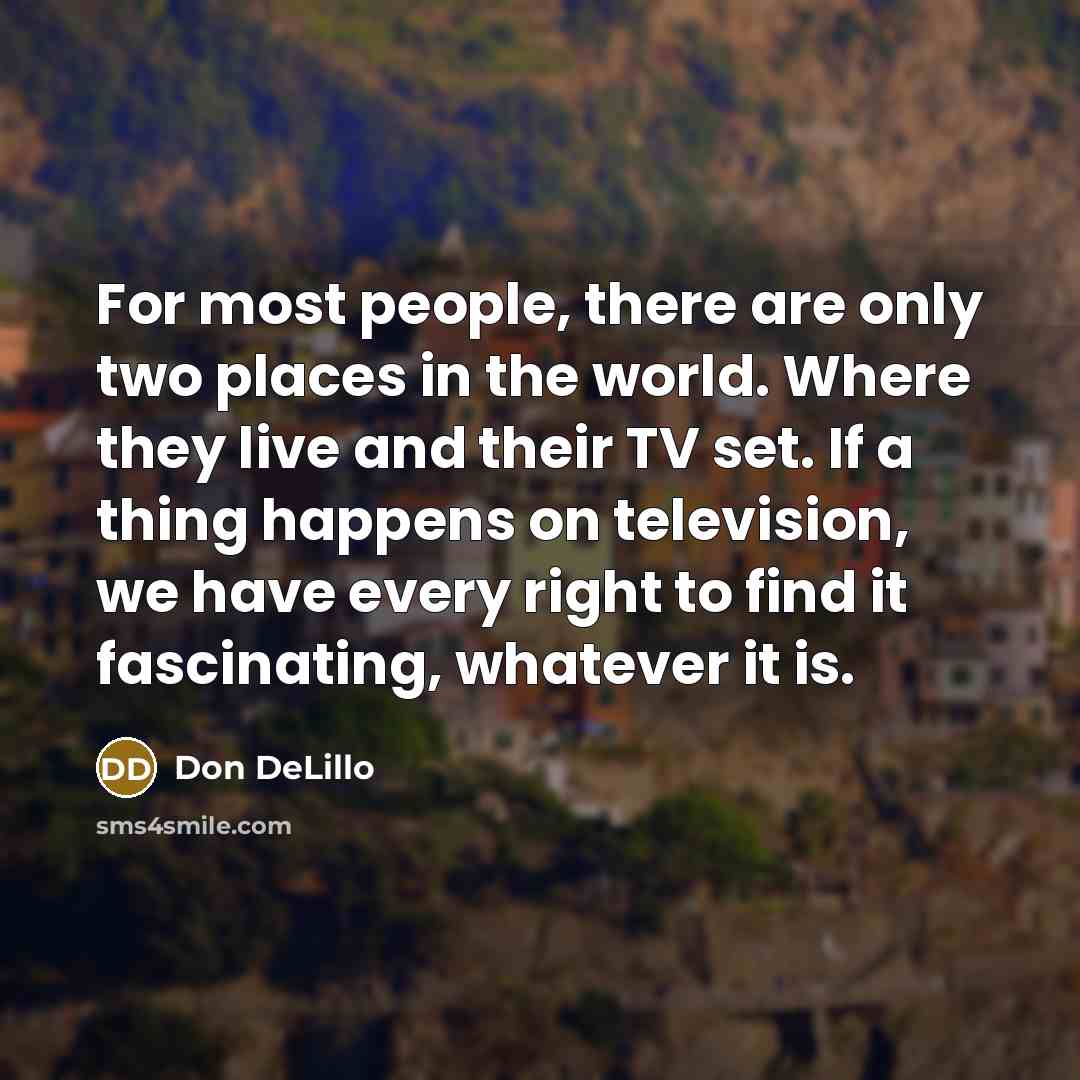 “For most people, there are only two places in the…” quote by Don DeLillo