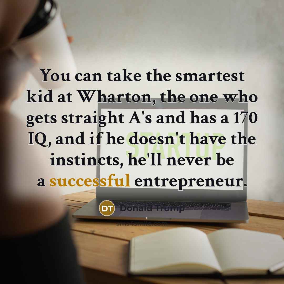 “You can take the smartest kid at Wharton, the one…” quote by Donald Trump