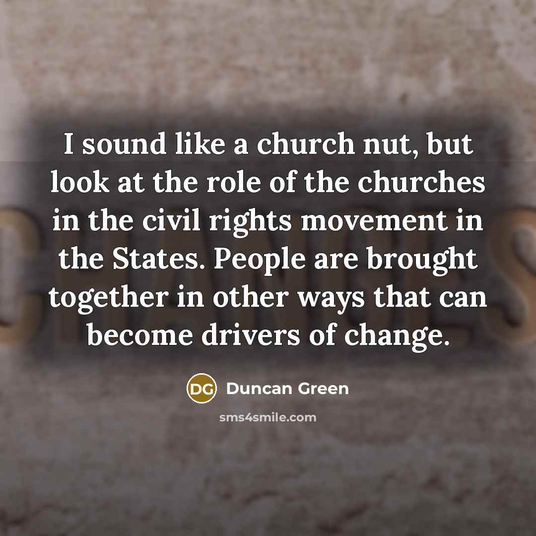 “I sound like a church nut, but look at the…” quote by Duncan Green
