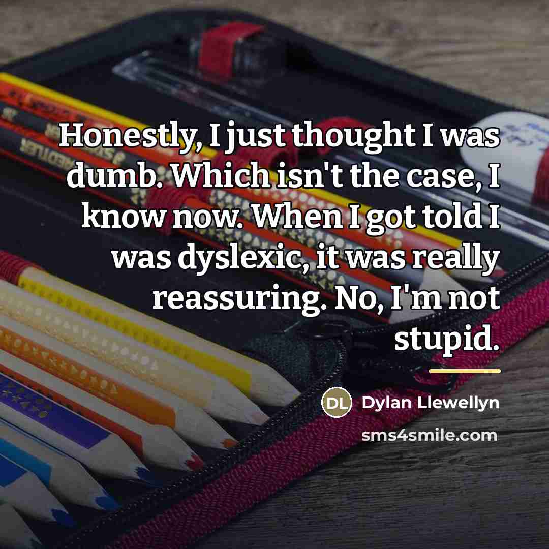 “Honestly, I just thought I was dumb. Which isn't the…” quote by Dylan Llewellyn