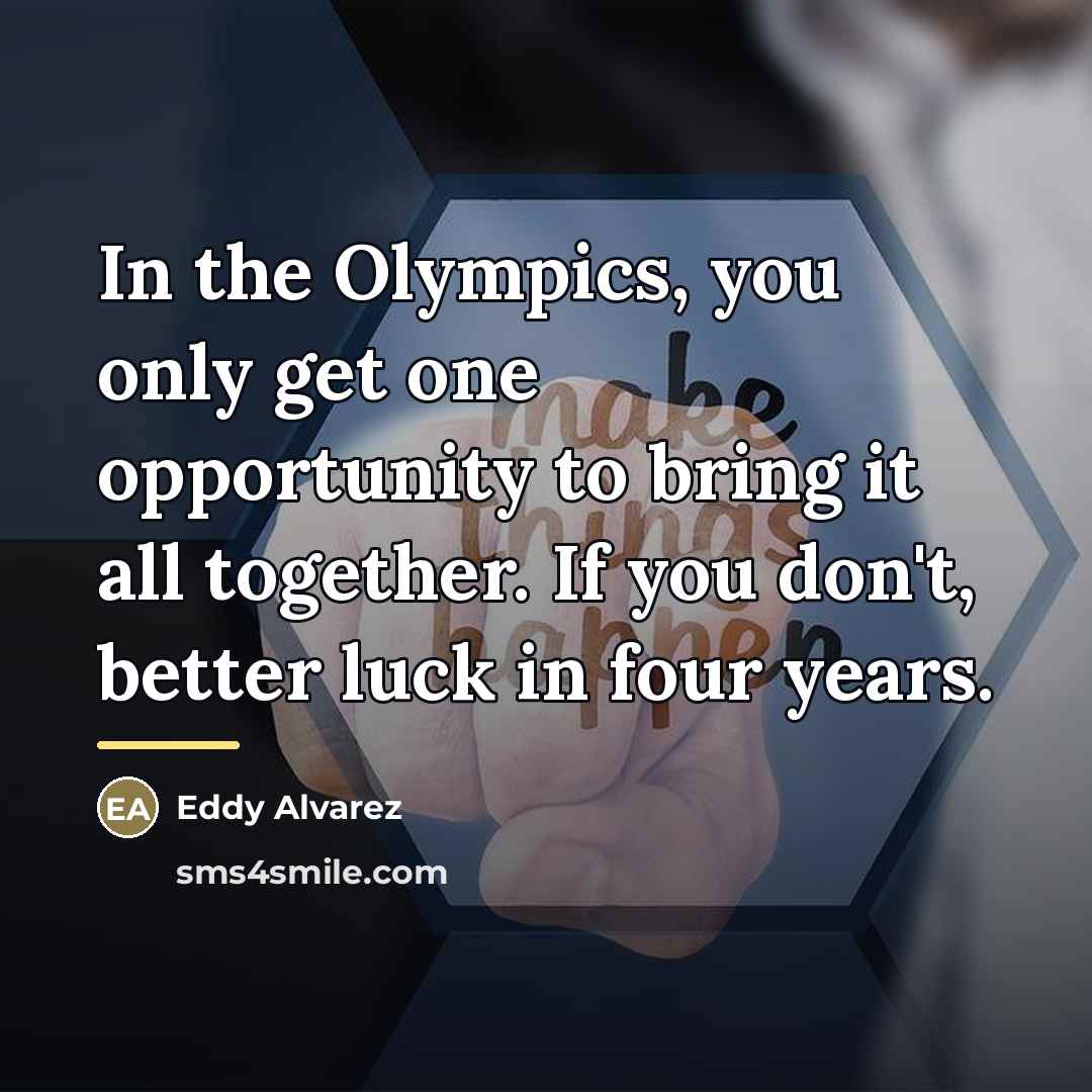 “In the Olympics, you only get one opportunity to bring…” quote by Eddy Alvarez