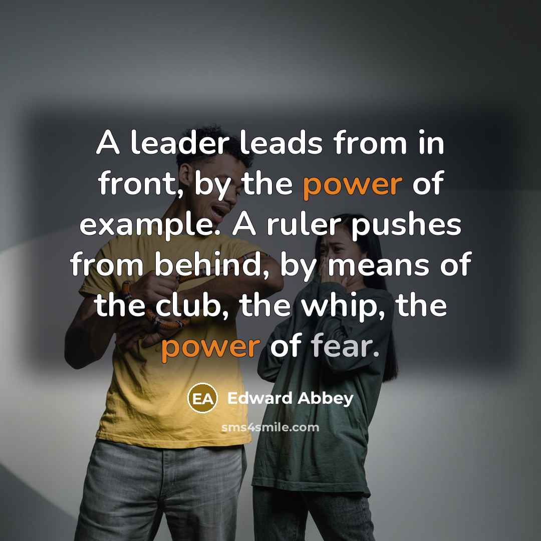 “A leader leads from in front, by the power of…” quote by Edward Abbey