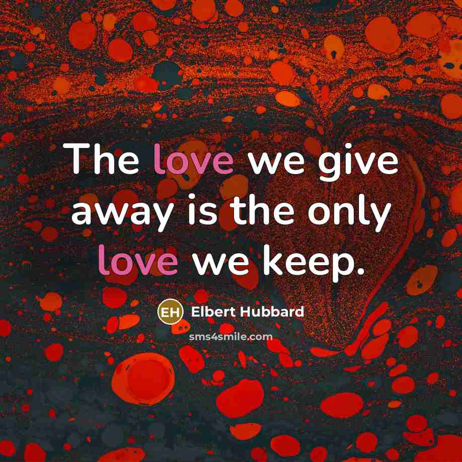 “The love we give away is the only love we…” quote by Elbert Hubbard