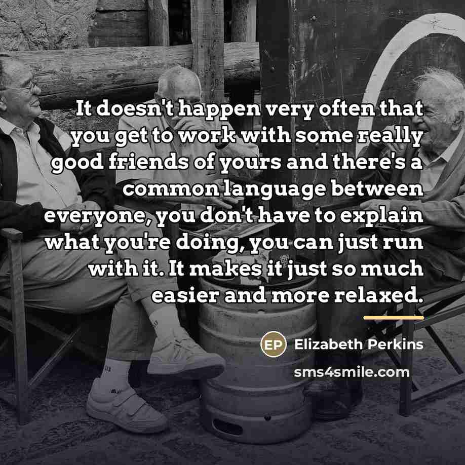 “It doesn't happen very often that you get to work…” quote by Elizabeth Perkins