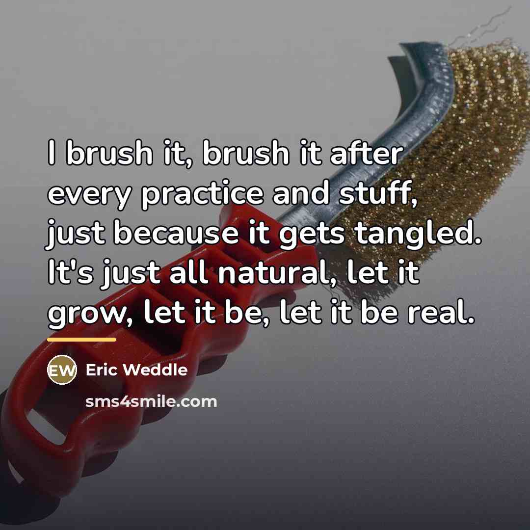 “I brush it, brush it after every practice and stuff,…” quote by Eric Weddle