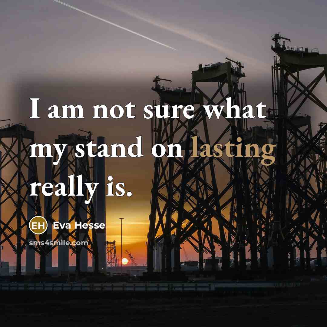 “I am not sure what my stand on lasting really…” quote by Eva Hesse
