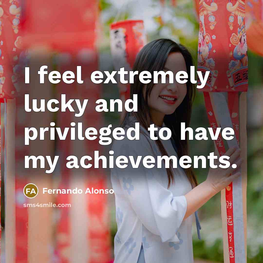 “I feel extremely lucky and privileged to have my achievements.…” quote by Fernando Alonso