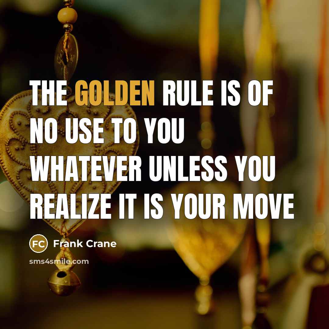 “The Golden Rule is of no use to you whatever…” quote by Frank Crane