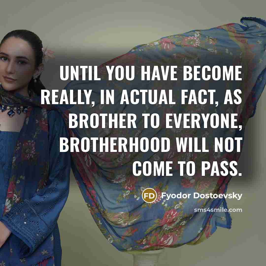 “Until you have become really, in actual fact, as brother…” quote by Fyodor Dostoevsky