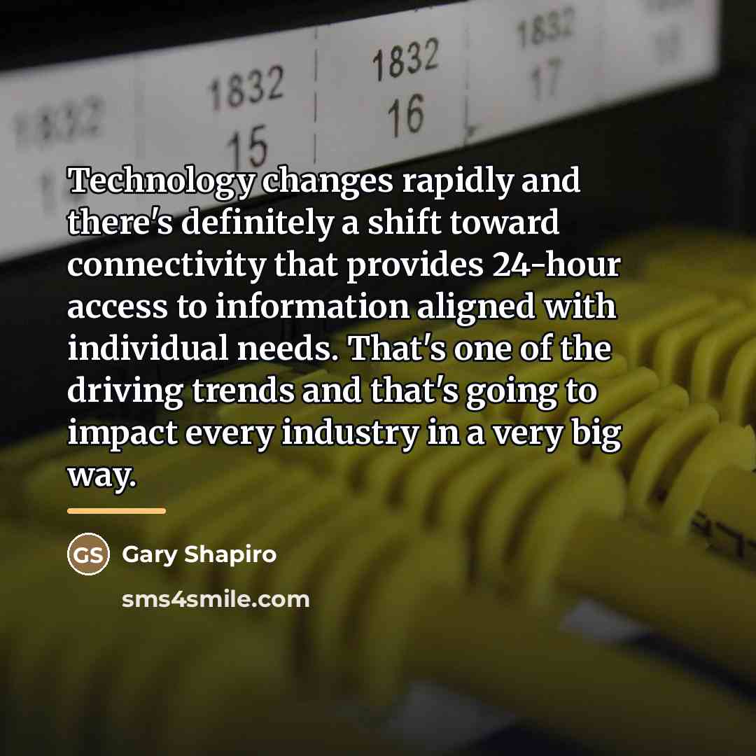 “Technology changes rapidly and there's definitely a shift toward connectivity…” quote by Gary Shapiro