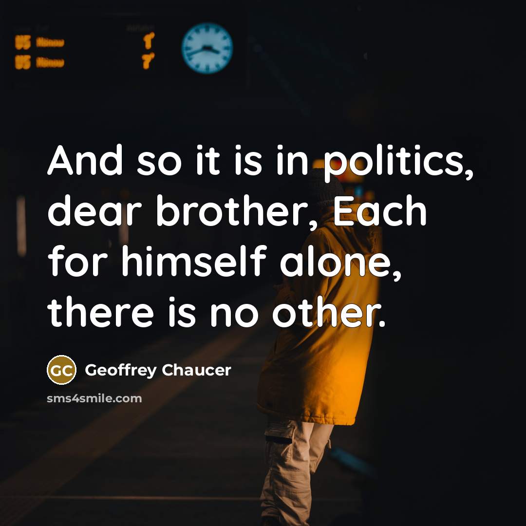 “And so it is in politics, dear brother, Each for…” quote by Geoffrey Chaucer