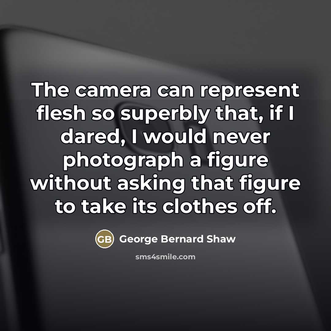 “The camera can represent flesh so superbly that, if I…” quote by George Bernard Shaw