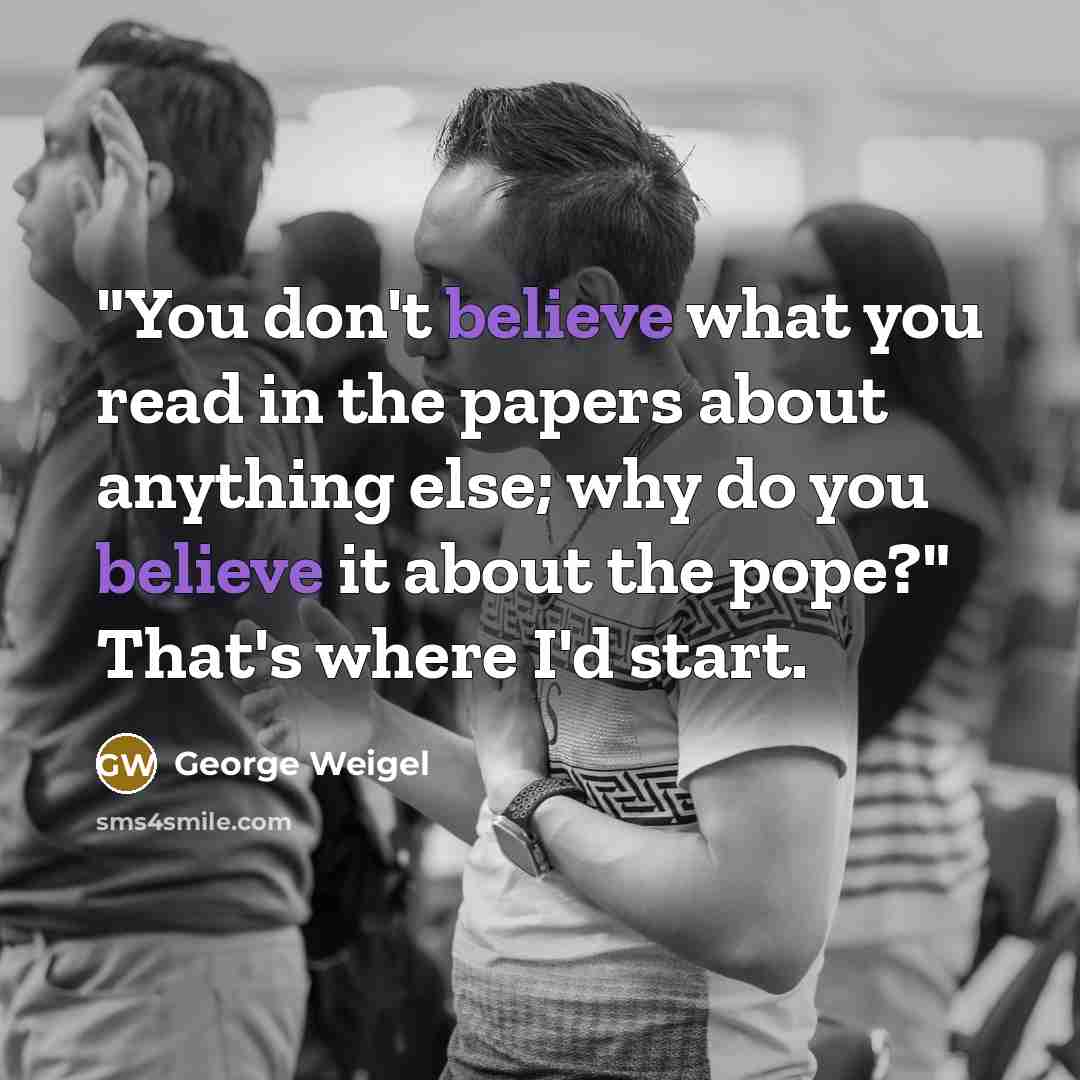 “"You don't believe what you read in the papers about…” quote by George Weigel