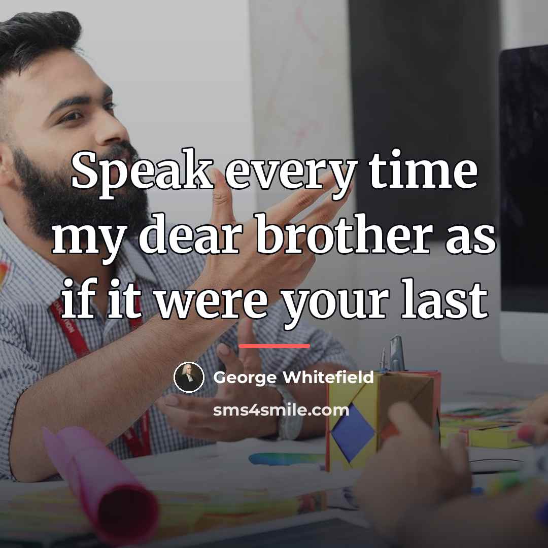 “Speak every time my dear brother as if it were…” quote by George Whitefield
