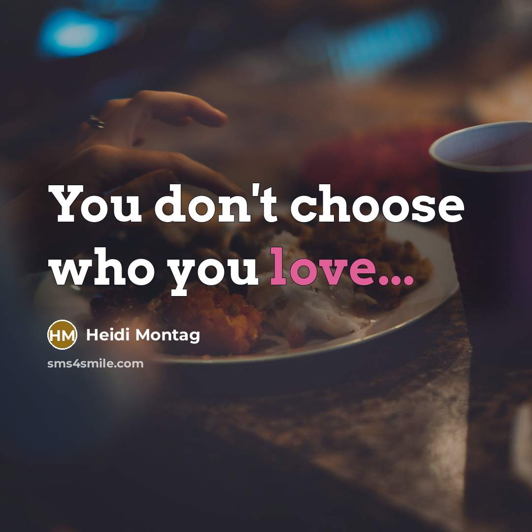 “You don't choose who you love...” quote by Heidi Montag