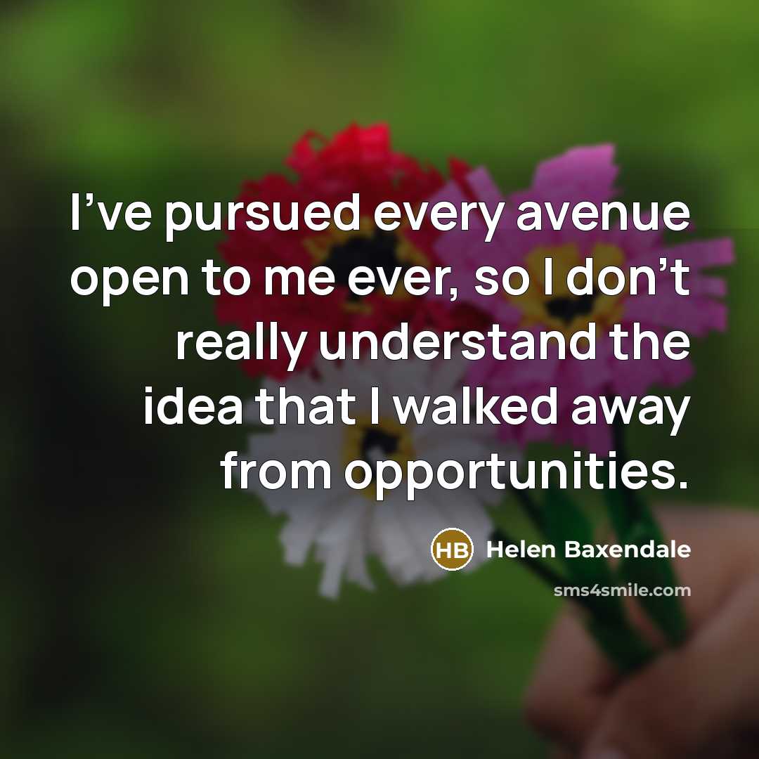 “I've pursued every avenue open to me ever, so I…” quote by Helen Baxendale