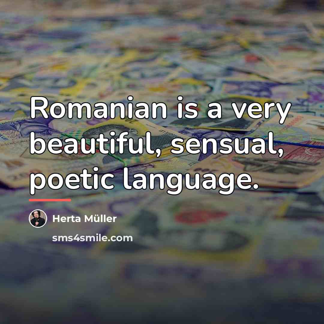 “Romanian is a very beautiful, sensual, poetic language.…” quote by Herta Muller
