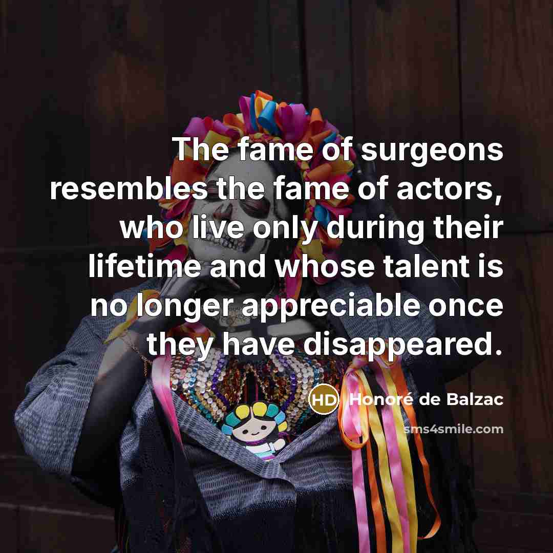 “The fame of surgeons resembles the fame of actors, who…” quote by Honore de Balzac