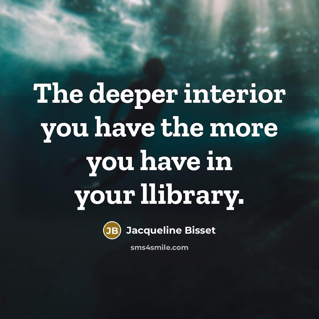 “The deeper interior you have the more you have in…” quote by Jacqueline Bisset