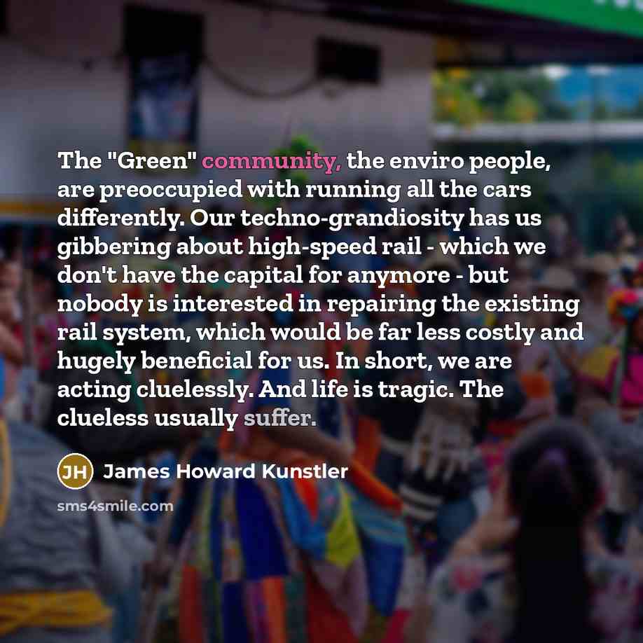 “The "Green" community, the enviro people, are preoccupied with running…” quote by James Howard Kunstler
