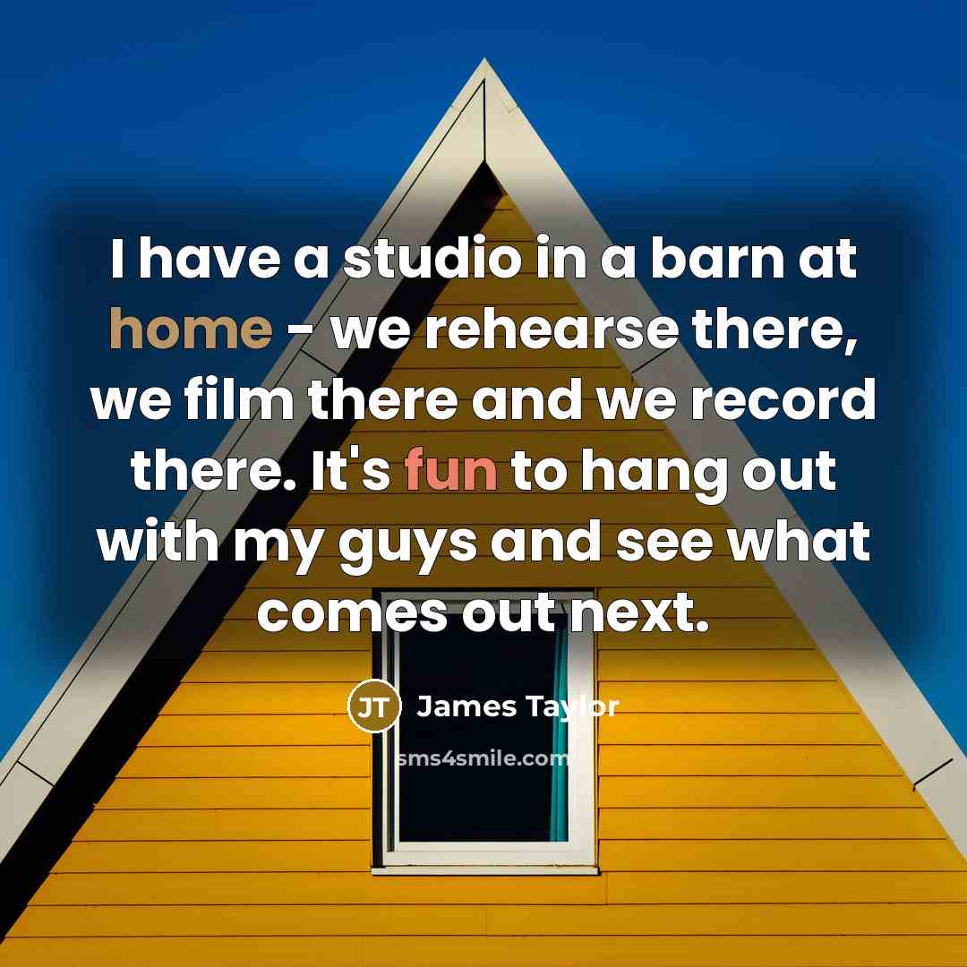 “I have a studio in a barn at home -…” quote by James Taylor