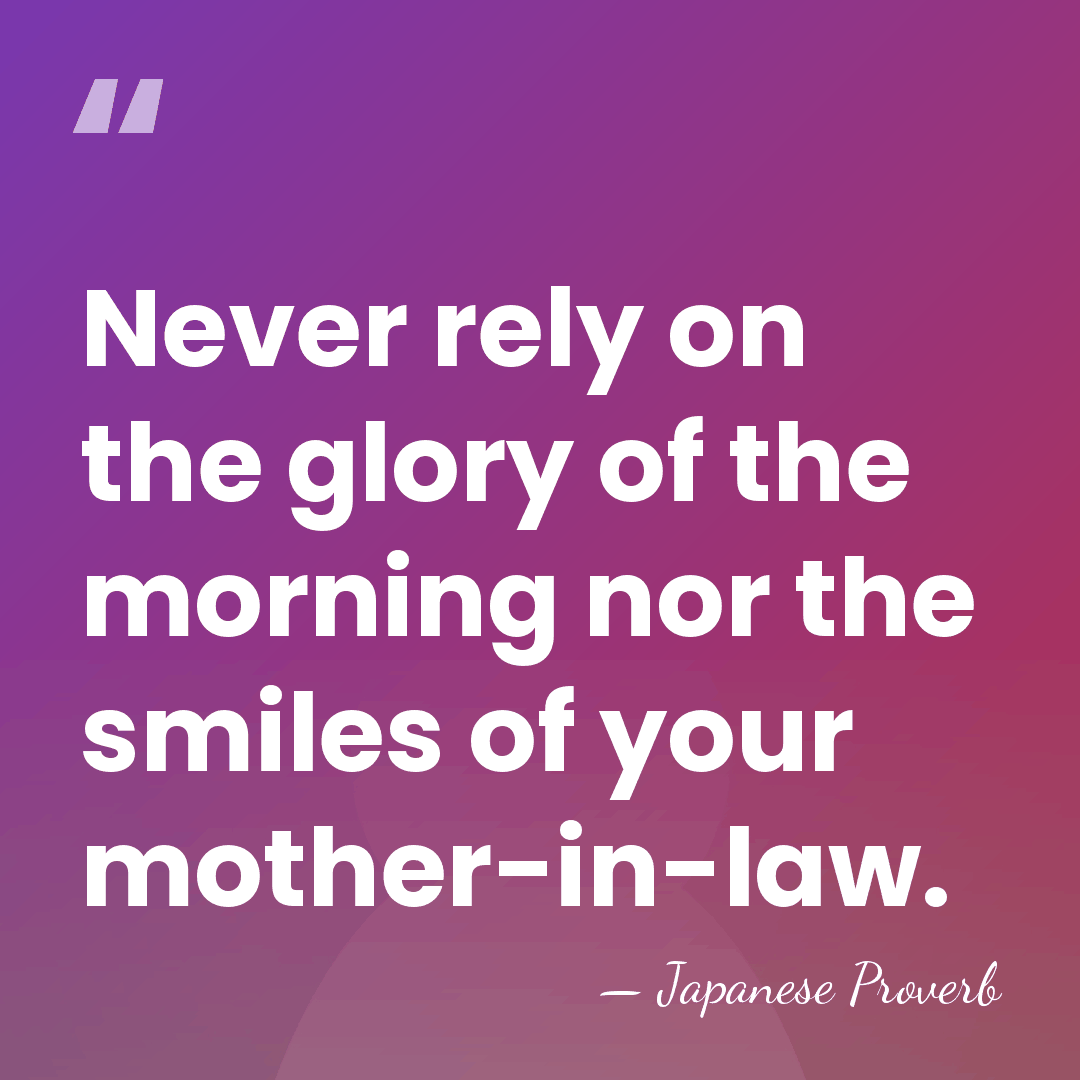 Never rely on the glory of the morning nor the smiles of&hellip; - Japanese Proverb