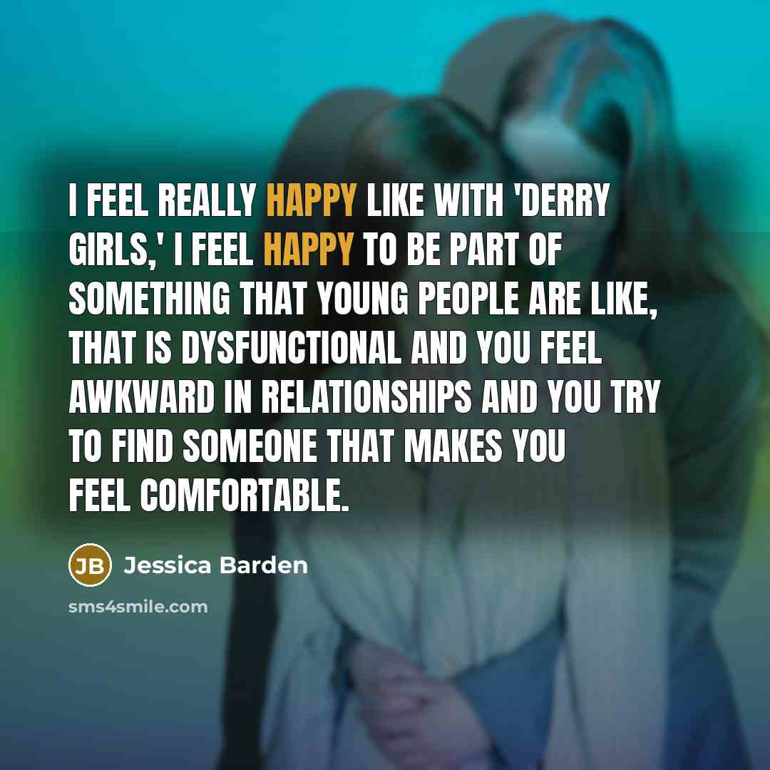 “I feel really happy like with 'Derry Girls,' I feel…” quote by Jessica Barden