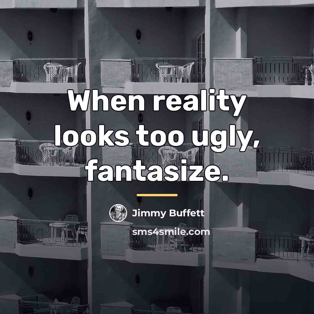 “When reality looks too ugly, fantasize.…” quote by Jimmy Buffett
