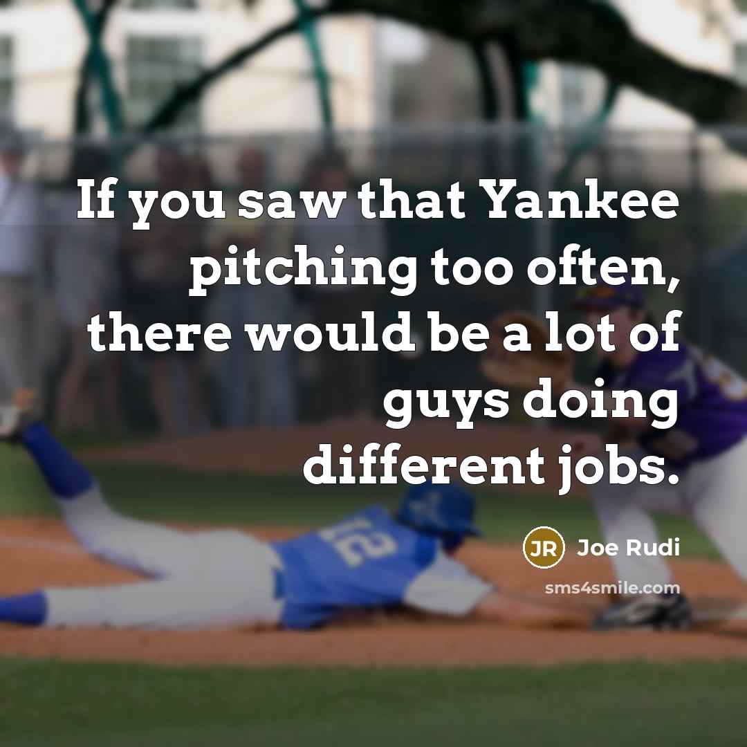 “If you saw that Yankee pitching too often, there would be a lot of guys doing different jobs.” quote by Joe Rudi